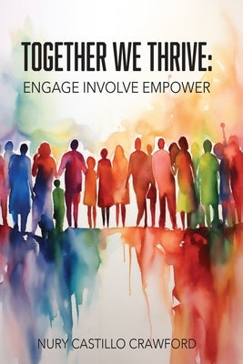 Together We Thrive: Engage, Involve, Empower by Crawford, Nury Castillo