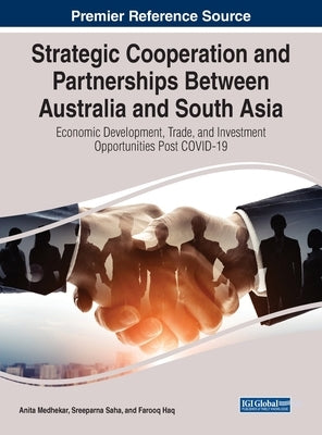 Strategic Cooperation and Partnerships Between Australia and South Asia: Economic Development, Trade, and Investment Opportunities Post COVID-19 by Medhekar, Anita