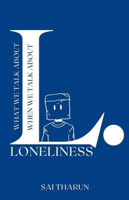 What we talk about when we talk about loneliness by Tharun, Sai