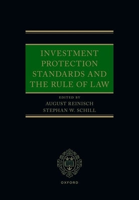 Investment Protection Standards and the Rule of Law by Reinisch, August
