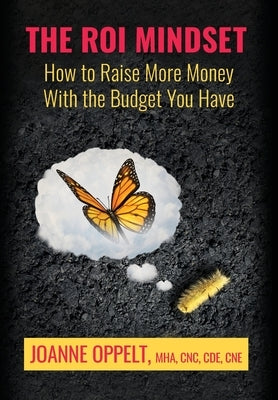 The ROI Mindset: How to Raise More Money with the Budget You Have by Oppelt, Joanne