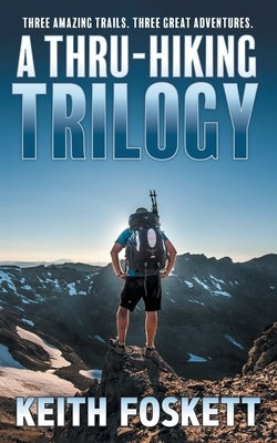 A Thru-Hiking Trilogy: A Collection of Three Books by Foskett, Keith