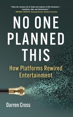 No One Planned This: How Platforms Rewired Entertainment by Cross, Darren
