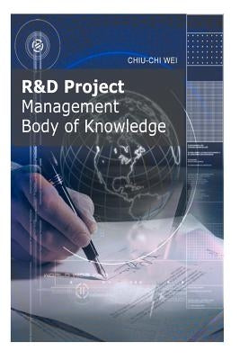 R&D Project Management Body of Knowledge by Wei, Chiu-Chi