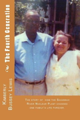 The Fourth Generation: The fallout of one family over the Savannah River Nuclear Plant by Lewis, Kimberly Bussey