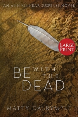 Be with the Dead: An Ann Kinnear Suspense Novel - Large Print Edition by Dalrymple, Matty