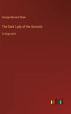 The Dark Lady of the Sonnets: in large print by Shaw, George Bernard