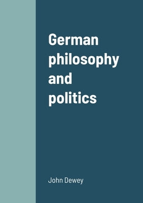German philosophy and politics by Dewey, John