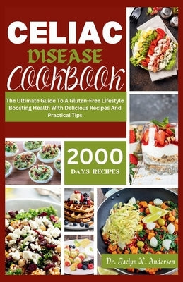 Celiac Disease Cookbook: The Ultimate Guide to a Gluten-Free Lifestyle Boosting Health with Delicious Recipes and Practical Tips by Anderson, Jaclyn N.