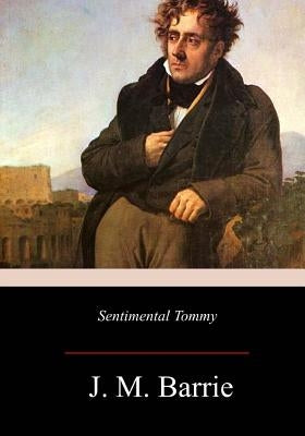 Sentimental Tommy by Barrie, James Matthew
