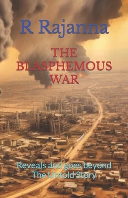 The Blasphemous War: Reveals and goes beyond The Untold Story by Rajanna, R.