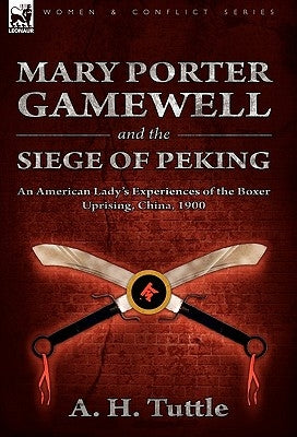 Mary Porter Gamewell and the Siege of Peking: an American Lady's Experiences of the Boxer Uprising, China, 1900 by Tuttle, A. H.