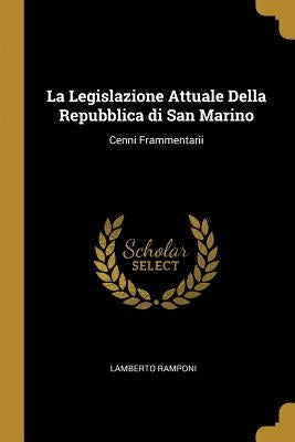 La Legislazione Attuale Della Repubblica di San Marino: Cenni Frammentarii by Ramponi, Lamberto