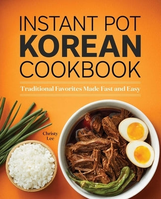 Instant Pot Korean Cookbook: Traditional Favorites Made Fast and Easy by Lee, Christy