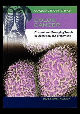 Colon Cancer: Current and Emerging Trends in Detection and Treatment by Stokes, Mark