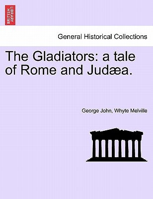 The Gladiators: A Tale of Rome and Jud A. by Melville, George John Whyte