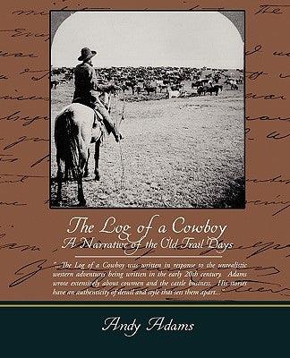 The Log of a Cowboy A Narrative of the Old Trail Days by Adams, Andy