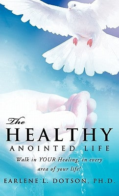The Healthy Anointed Life by Dotson, Earlene L.