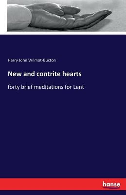 New and contrite hearts: forty brief meditations for Lent by Wilmot-Buxton, Harry John