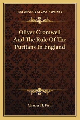 Oliver Cromwell And The Rule Of The Puritans In England by Firth, Charles H.