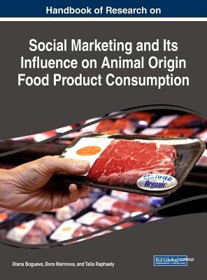 Handbook of Research on Social Marketing and Its Influence on Animal Origin Food Product Consumption by Bogueva, Diana