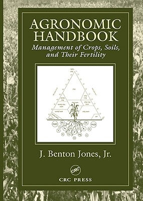 Agronomic Handbook: Management of Crops, Soils and Their Fertility by Jones, Jones, Jr.
