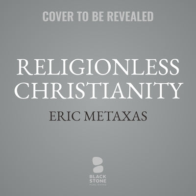 Religionless Christianity: God's Answer to Evil by Metaxas, Eric