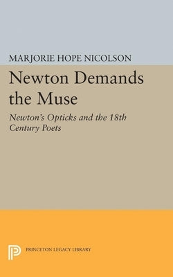 Newton Demands the Muse: Newton's Opticks and the 18th Century Poets by Nicolson, Marjorie Hope