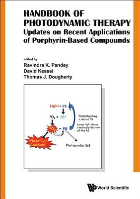 Handbook of Photodynamic Therapy: Updates on Recent Applications of Porphyrin-Based Compounds by Pandey, Ravindra K.