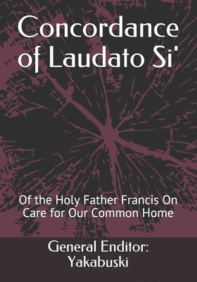 Concordance of Laudato Si': Of the Holy Father Francis On Care for Our Common Home by Yakabuski, Ethann