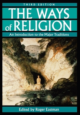 The Ways of Religion: An Introduction to the Major Traditions, 3rd Edition by Eastman, Roger