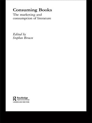 Consuming Books: The Marketing and Consumption of Literature by Brown, Stephen