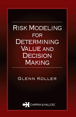 Risk Modeling for Determining Value and Decision Making by Koller, Glenn