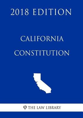 California Constitution (2018 Edition) by The Law Library