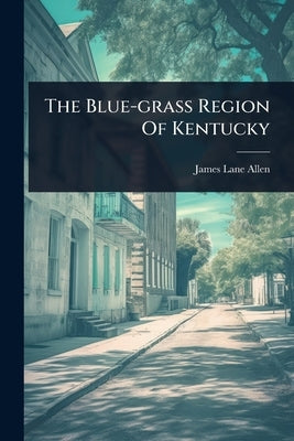 The Blue-grass Region Of Kentucky by Allen, James Lane
