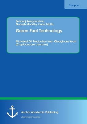 Green Fuel Technology. Microbial Oil Production from Oleaginous Yeast (Cryptococcus curvatus) by Ranganathan, Selvaraj