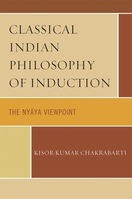 Classical Indian Philosophy of Induction: The Nyaya Viewpoint by Chakrabarti, Kisor Kumar