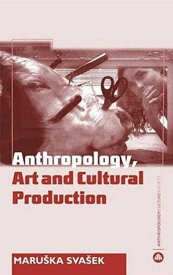 Anthropology, Art And Cultural Production by Svasek, Maruska