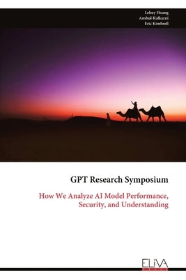 GPT Research Symposium: How We Analyze AI Model Performance, Security, and Understanding by Hoang, Lehuy