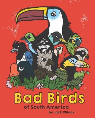 Bad Birds of South America by Wilcox, Jack