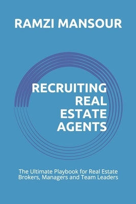 Recruiting Real Estate Agents: The Ultimate Playbook for Real Estate Brokers, Managers and Team Leaders by Mansour, Ramzi