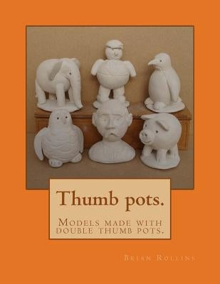 Thumb pots.: Models made with double thumb pots. by Rollins, Brian