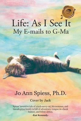 Life: as I See It: My E-Mails to G-Ma by Spiess, Jo Ann