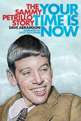 Your Time Is Now: The Sammy Petrillo Story by Abramsom, Dave