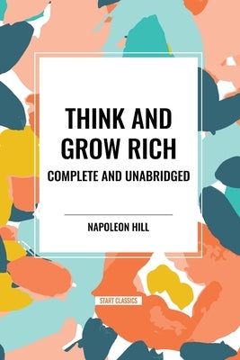 Think and Grow Rich Complete and Unabridged by Hill, Napoleon