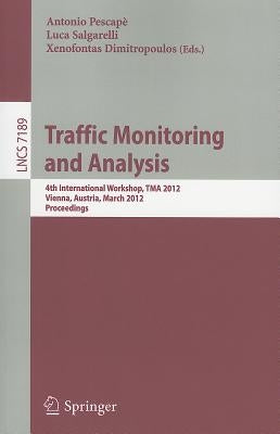 Traffic Monitoring and Analysis: 4th International Workshop, TMA 2012, Vienna, Austria, March 12, 2012. Proceedings by Pescapè, Antonio