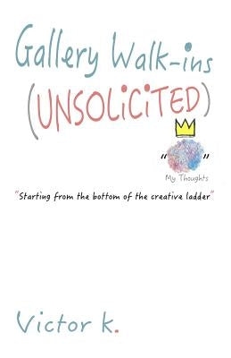 Gallery Walk-Ins (Unsolicited): Starting from the Bottom of the Creative Ladder by Koroma, Victor