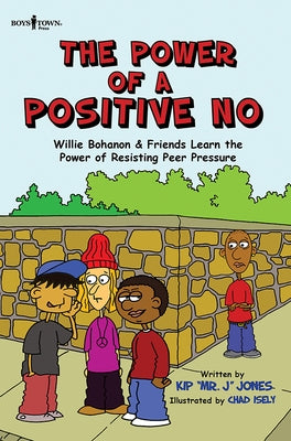 The Power of a Positive No: Willie Bohanon & Friends Learn the Power of Resisting Peer Pressurevolume 4 by Jones, Kip