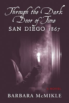 Through the Dark Door of Time: San Diego 1867 A Novel by McMikle, Barbara