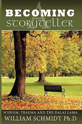 Becoming a Storyteller: Wisdom, Trauma and the Dalai Lama by Schmidt Ph. D., William